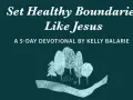 Set Healthy Boundaries Like Jesus: A 5-Day Devotional by Kelly Balarie. Image features stylized trees and a path, evoking a sense of peace and guidance.